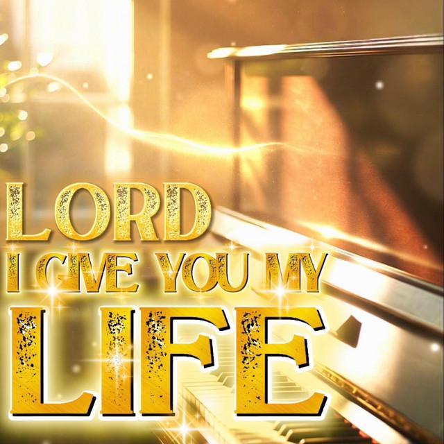 Lord I give you my life