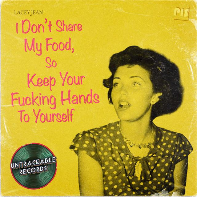 I don't share my food so keep your fucking hands to yourself