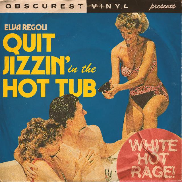 Quit Jizzin’ in the Hot Tub (White Hot Rage)