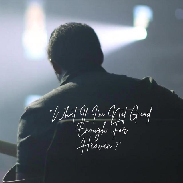 What If I'm Not Good Enough For Heaven