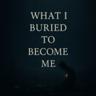 What I Buried To Become Me