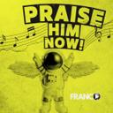 Praise Him Now!