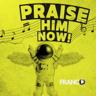 Praise Him Now!