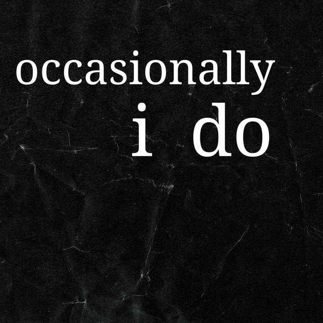 Occasionally I Do