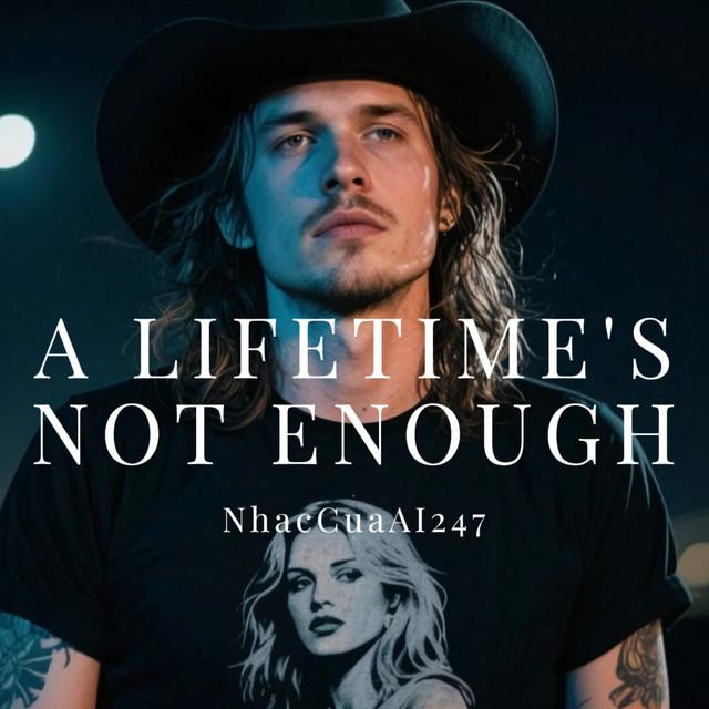 A Lifetime's Not Enough
