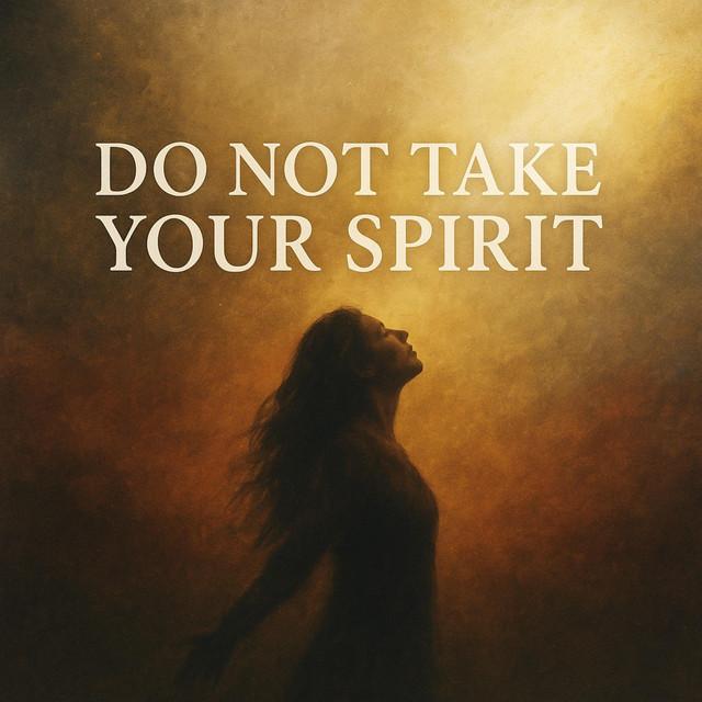 DO NOT TAKE YOUR SPIRIT