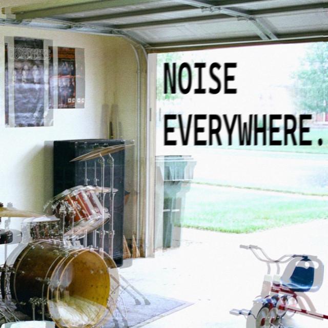 NOISE EVERYWHERE.
